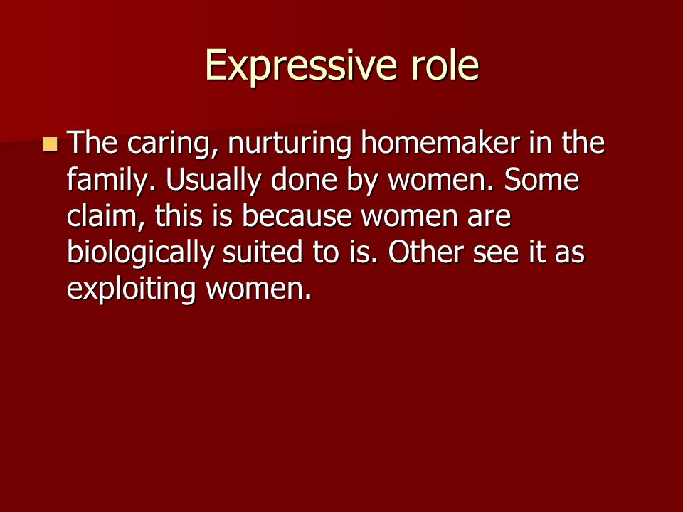 Expressive role The caring, nurturing homemaker in the family.
