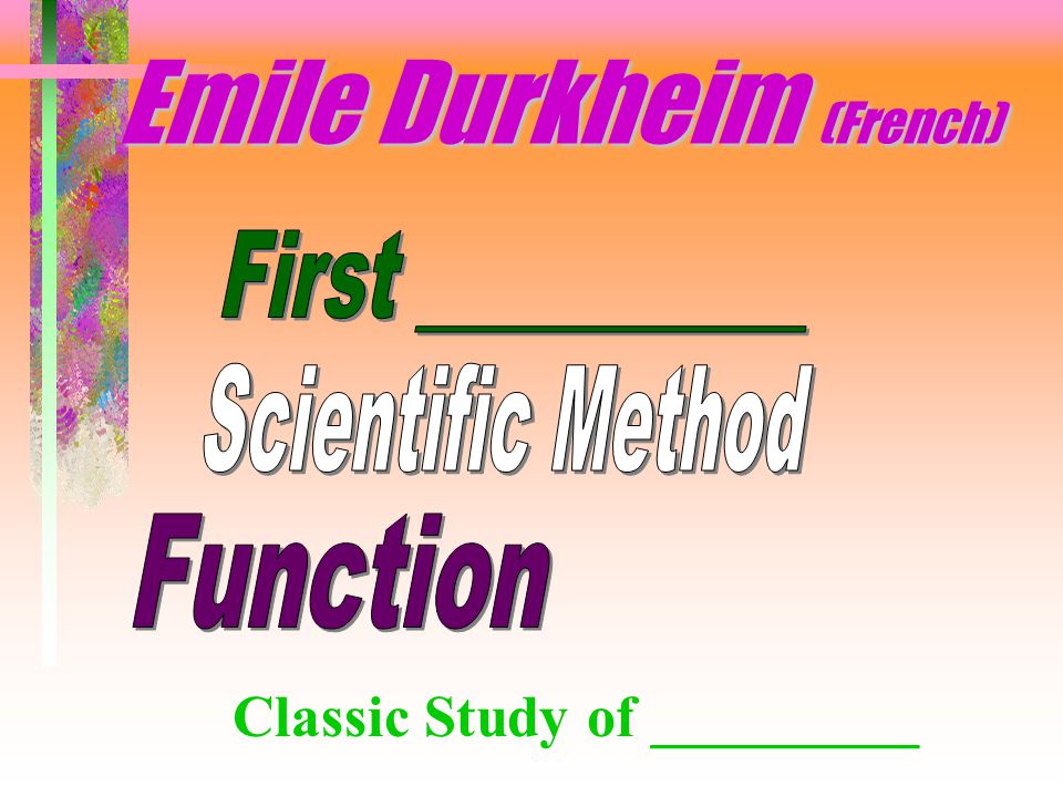 Emile Durkheim (French) Classic Study of _________