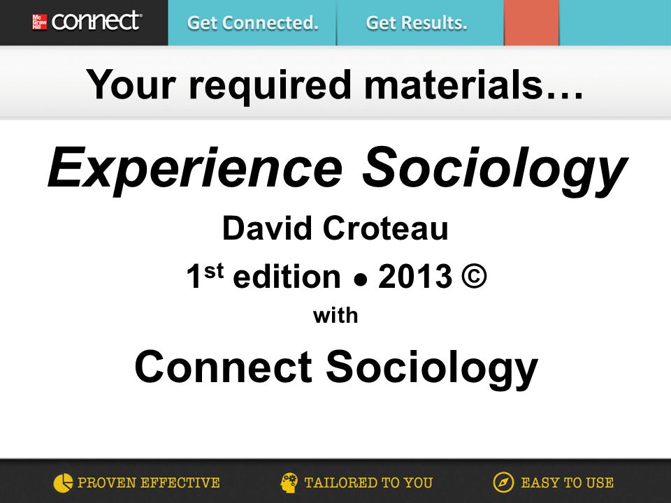 Experience Sociology David Croteau 1 st edition 2013 © with Connect Sociology Your required materials…