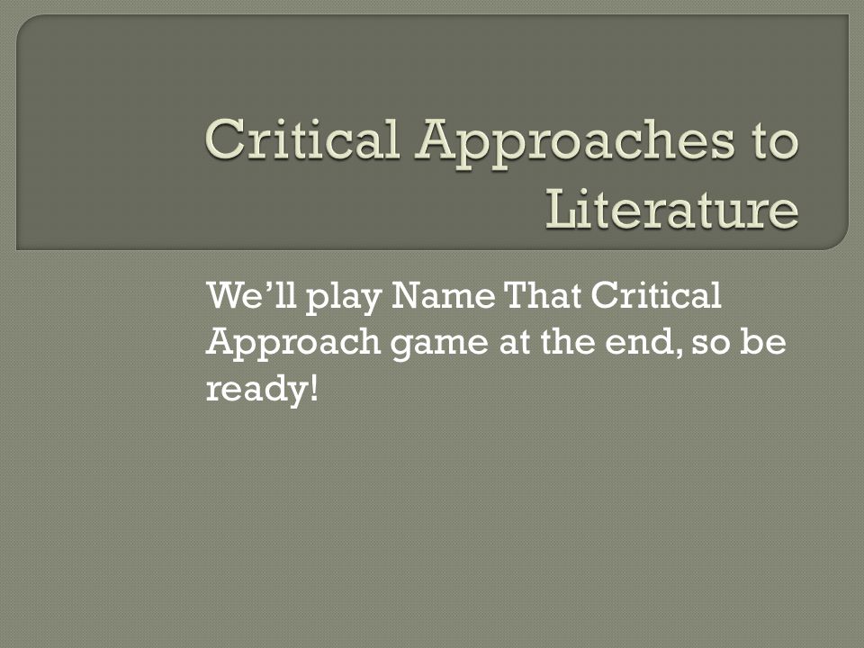 We’ll play Name That Critical Approach game at the end, so be ready!
