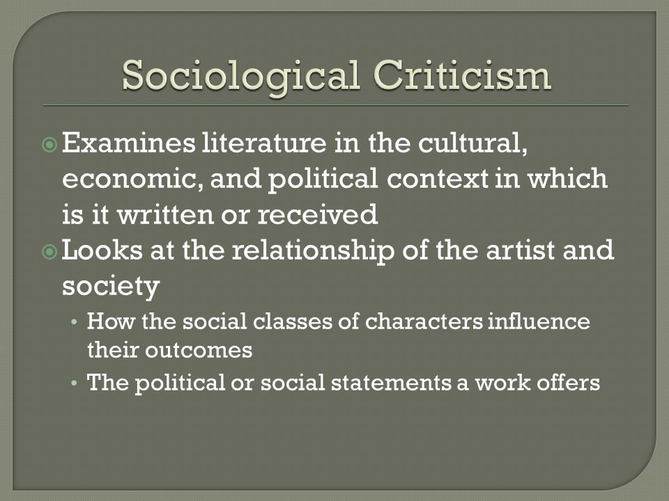  Examines literature in the cultural, economic, and political context in which is it written or received  Looks at the relationship of the artist and society How the social classes of characters influence their outcomes The political or social statements a work offers