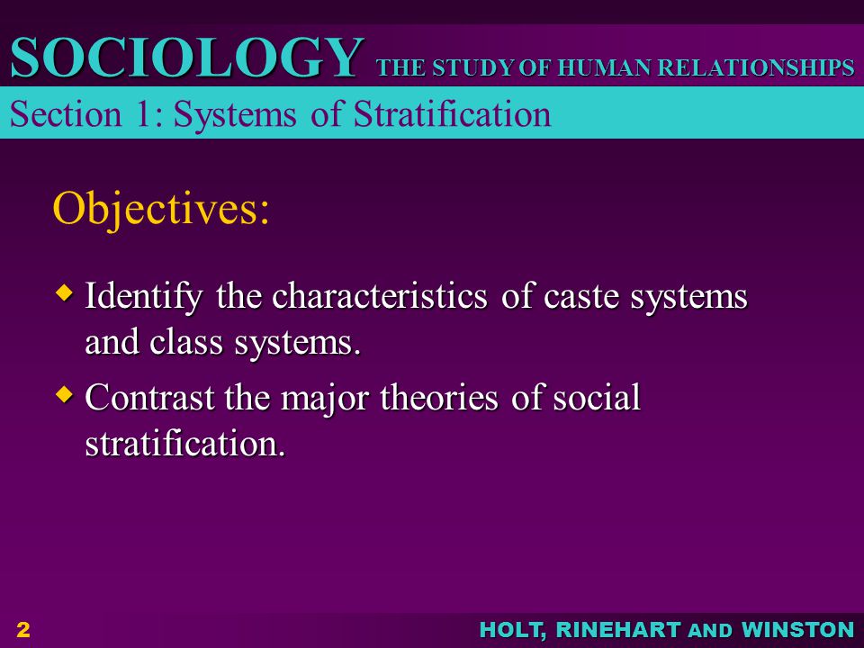 THE STUDY OF HUMAN RELATIONSHIPS SOCIOLOGY HOLT, RINEHART AND WINSTON 2 Objectives:  Identify the characteristics of caste systems and class systems.