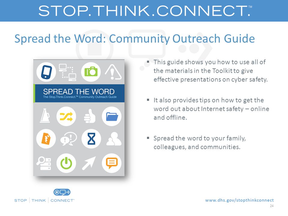 Spread the Word: Community Outreach Guide  This guide shows you how to use all of the materials in the Toolkit to give effective presentations on cyber safety.