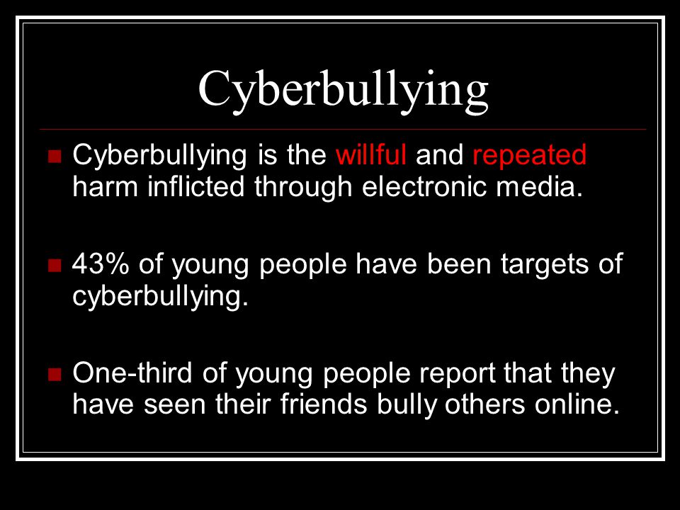 Cyberbullying Cyberbullying is the willful and repeated harm inflicted through electronic media.