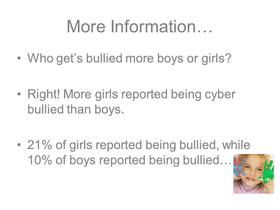 More Information… Who get’s bullied more boys or girls.