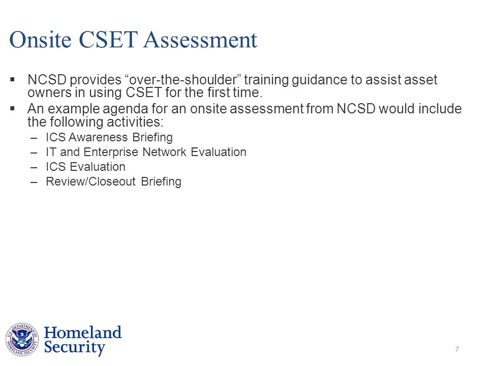 Onsite CSET Assessment  NCSD provides over-the-shoulder training guidance to assist asset owners in using CSET for the first time.