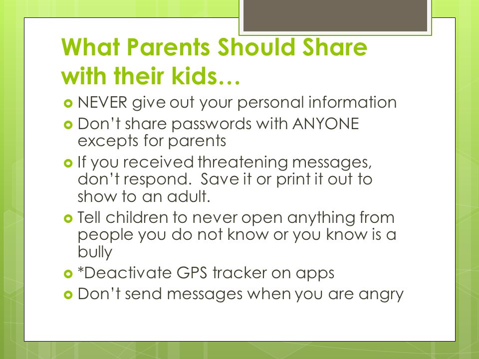 What Parents Should Share with their kids…  NEVER give out your personal information  Don’t share passwords with ANYONE excepts for parents  If you received threatening messages, don’t respond.