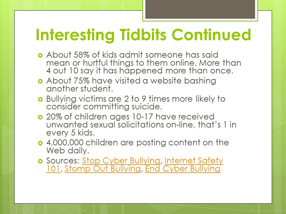 Interesting Tidbits Continued  About 58% of kids admit someone has said mean or hurtful things to them online.
