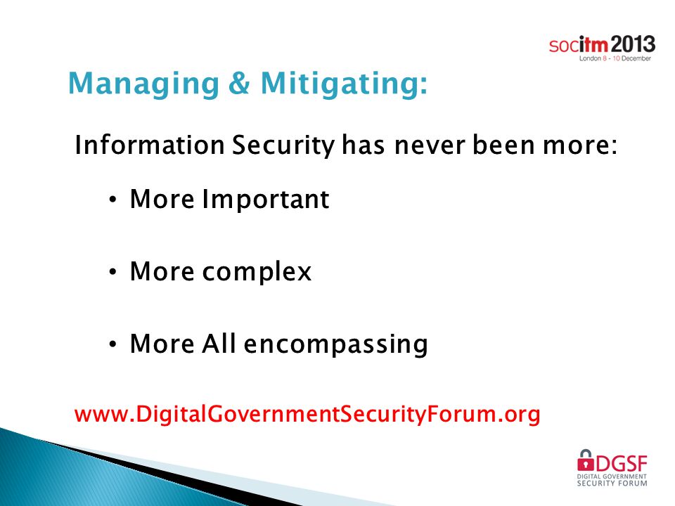 Managing & Mitigating: Information Security has never been more: More Important More complex More All encompassing