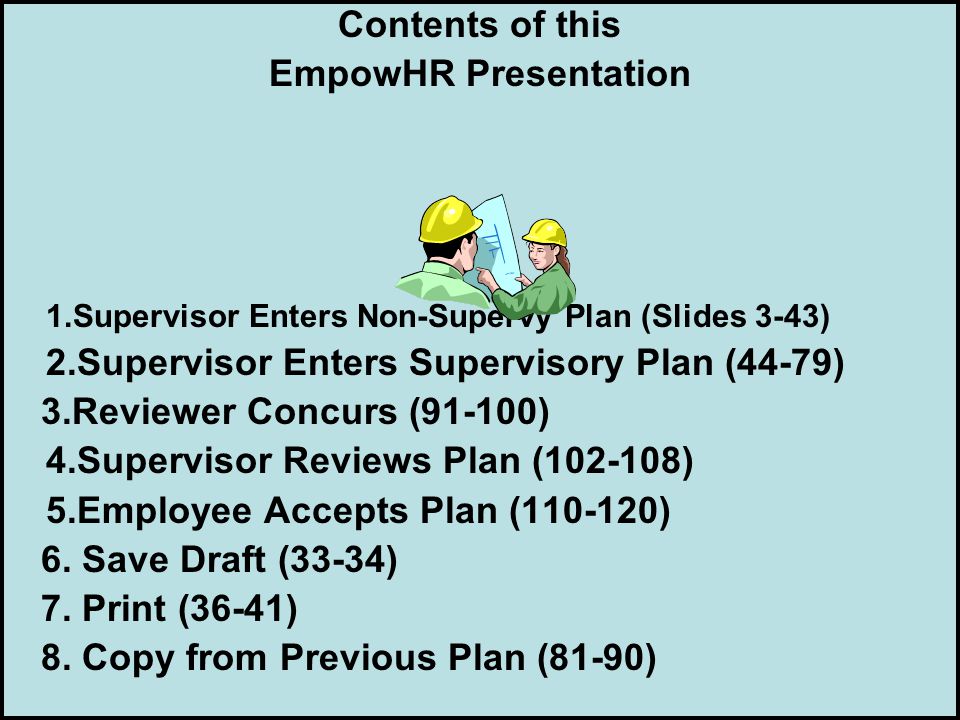 Contents of this EmpowHR Presentation 1.Supervisor Enters Non-Supervy Plan (Slides 3-43) 2.Supervisor Enters Supervisory Plan (44-79) 3.Reviewer Concurs (91-100) 4.Supervisor Reviews Plan ( ) 5.Employee Accepts Plan ( ) 6.