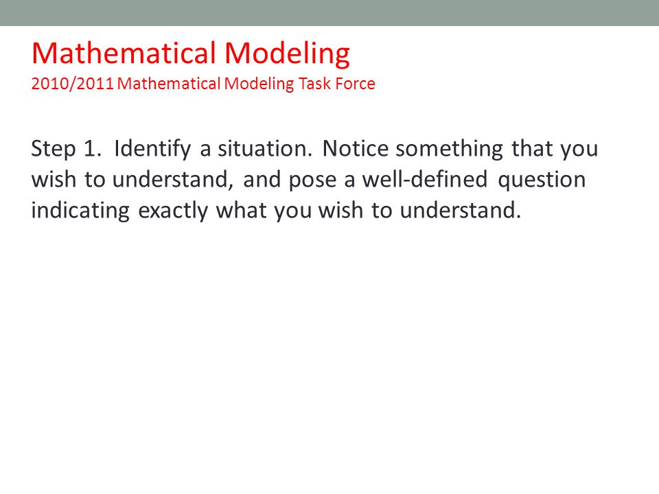 Mathematical Modeling 2010/2011 Mathematical Modeling Task Force Step 1.