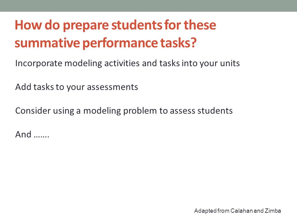 Incorporate modeling activities and tasks into your units Add tasks to your assessments Consider using a modeling problem to assess students And …….