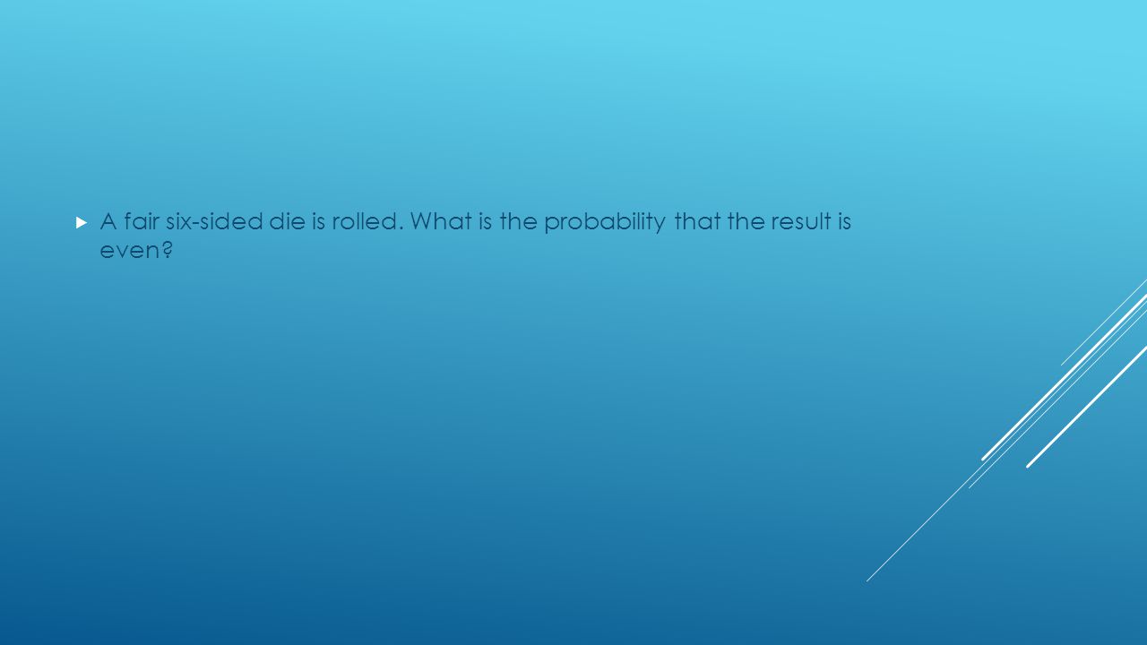  A fair six-sided die is rolled. What is the probability that the result is even