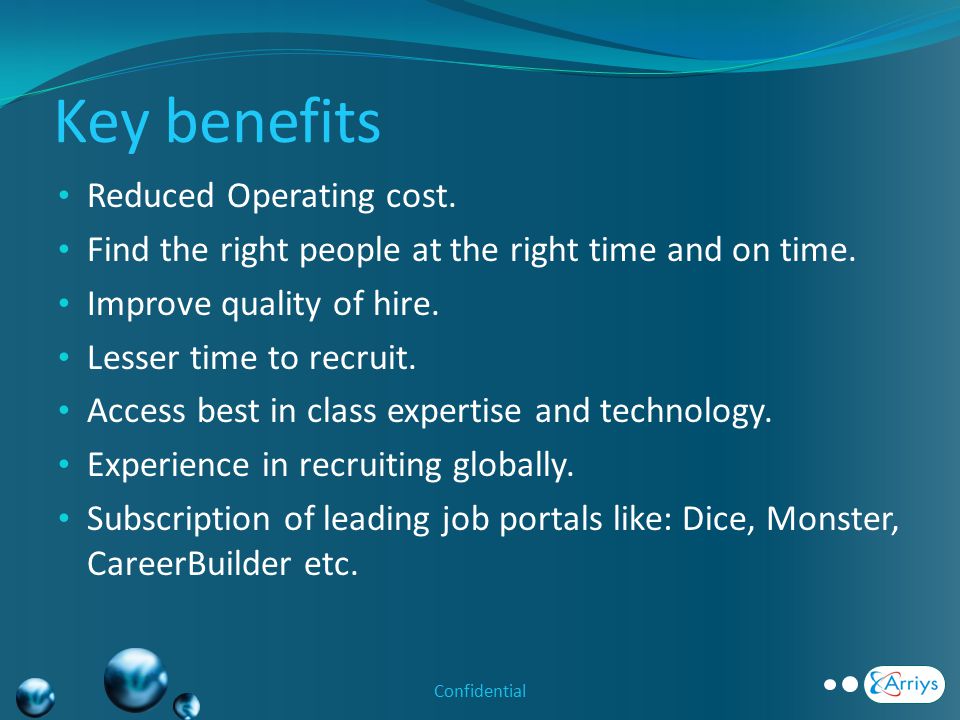 Key benefits Reduced Operating cost. Find the right people at the right time and on time.