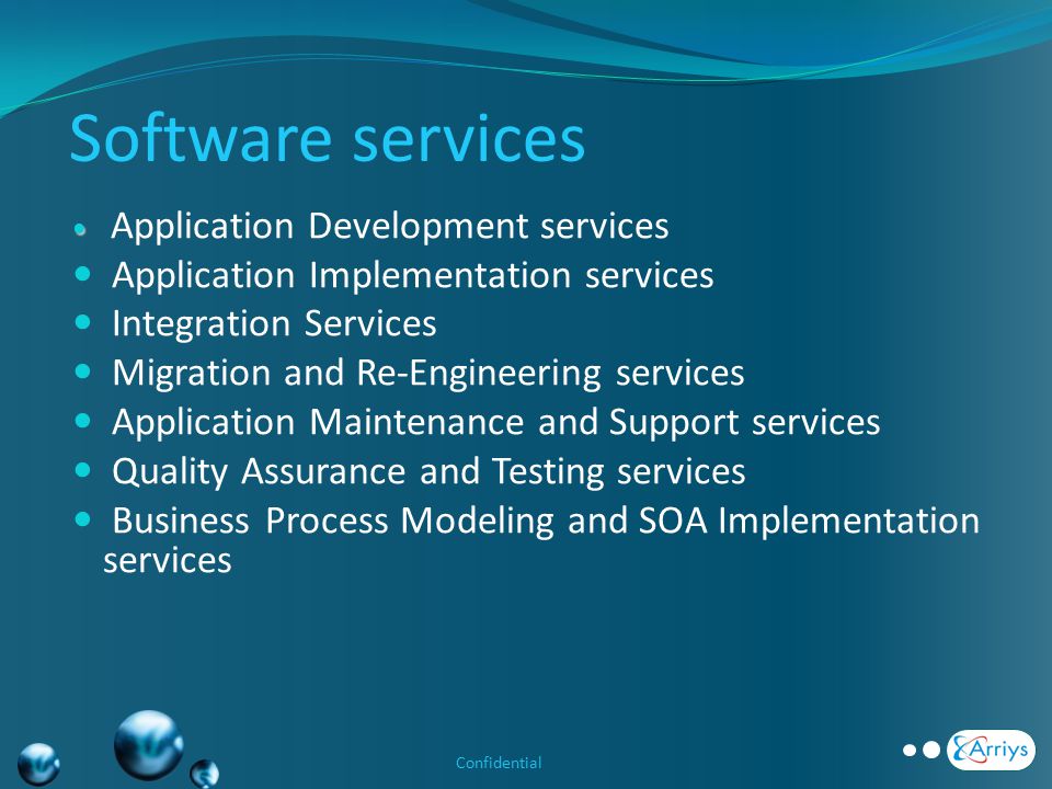Confidential Software services Application Development services Application Implementation services Integration Services Migration and Re-Engineering services Application Maintenance and Support services Quality Assurance and Testing services Business Process Modeling and SOA Implementation services