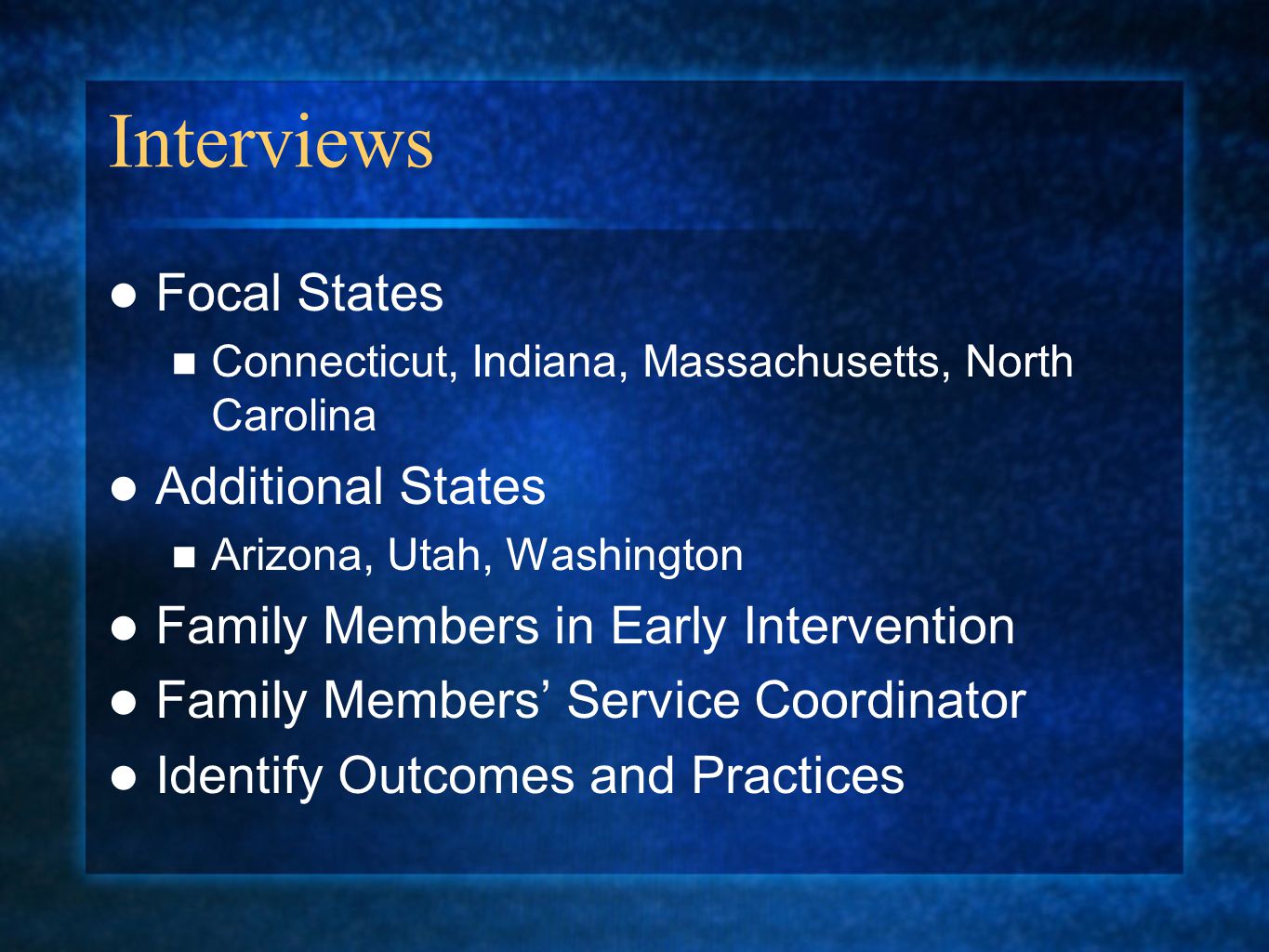 Interviews Focal States Connecticut, Indiana, Massachusetts, North Carolina Additional States Arizona, Utah, Washington Family Members in Early Intervention Family Members’ Service Coordinator Identify Outcomes and Practices