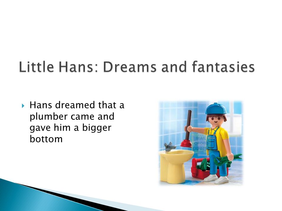  Hans dreamed that a plumber came and gave him a bigger bottom