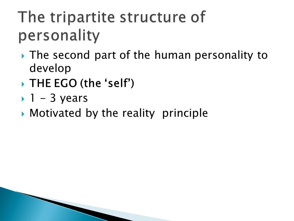  The second part of the human personality to develop  THE EGO (the ‘self’)  years  Motivated by the reality principle