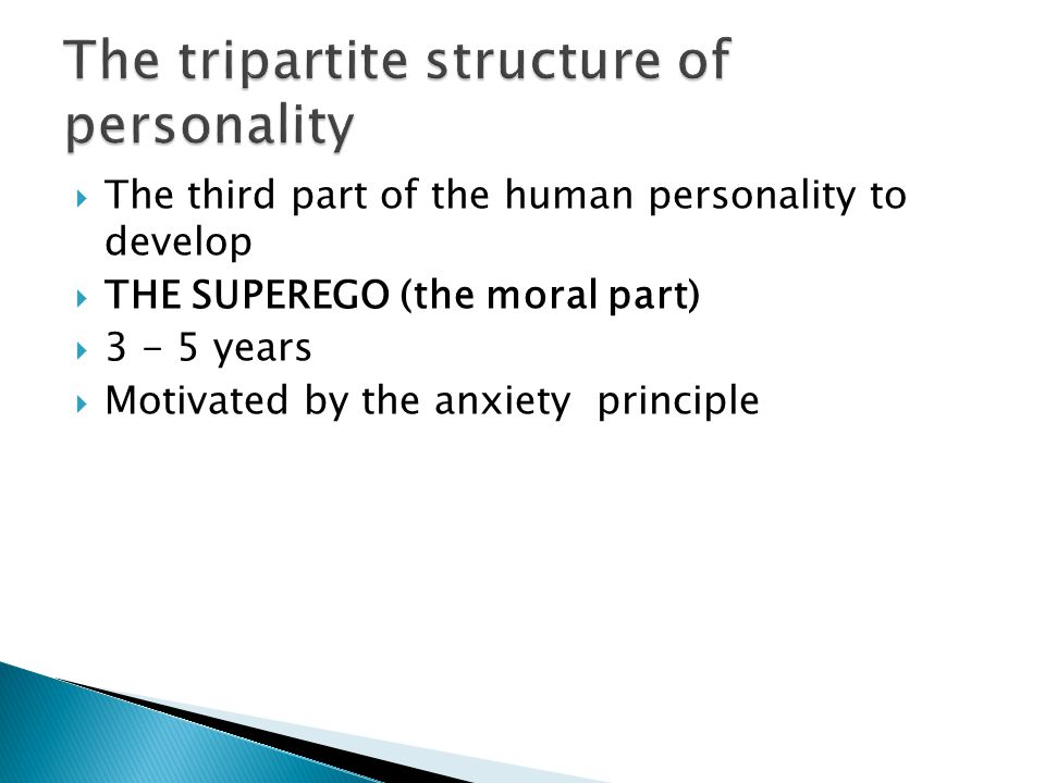  The third part of the human personality to develop  THE SUPEREGO (the moral part)  years  Motivated by the anxiety principle