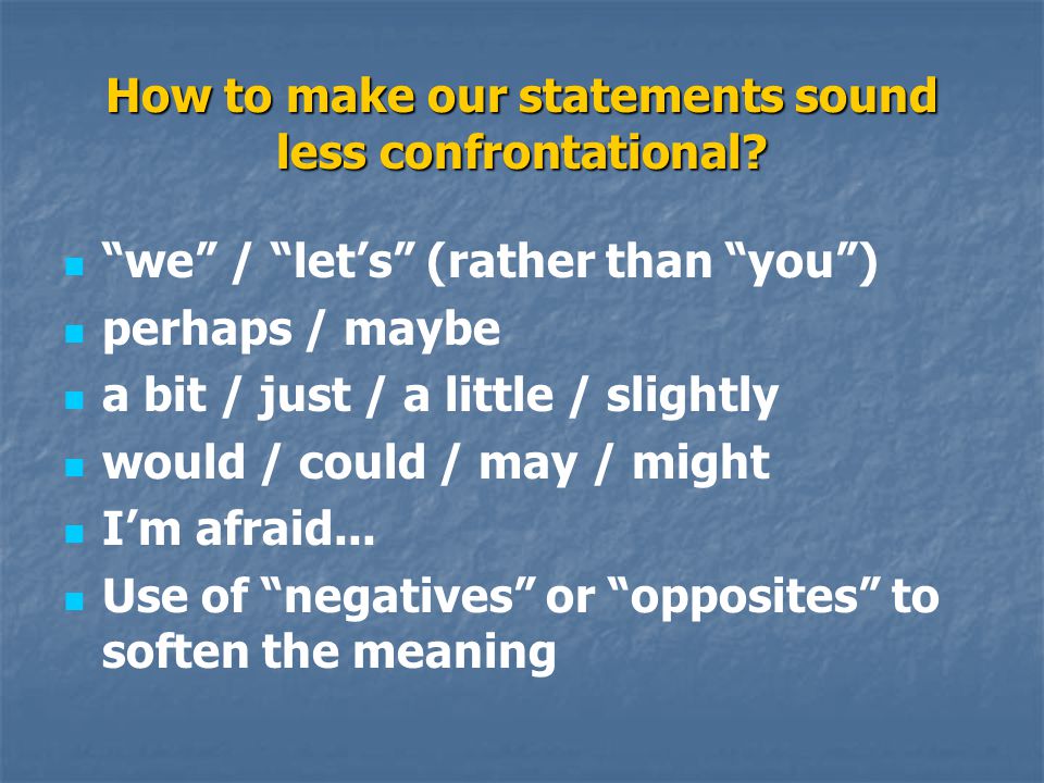 How to make our statements sound less confrontational.