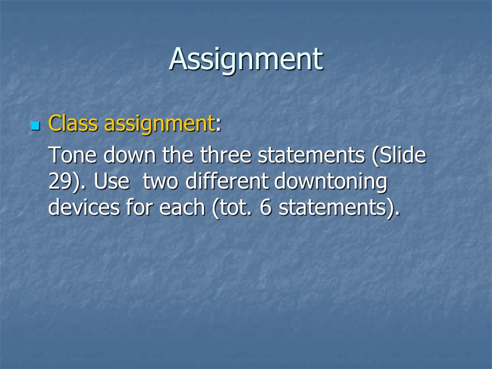 Assignment Class assignment: Class assignment: Tone down the three statements (Slide 29).