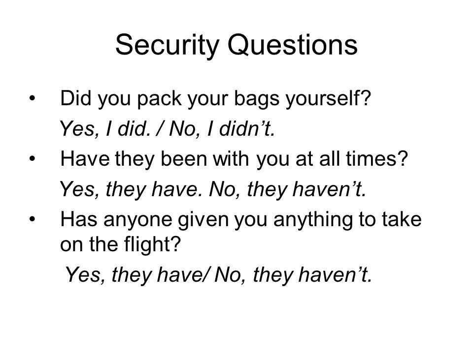 Security Questions Did you pack your bags yourself.