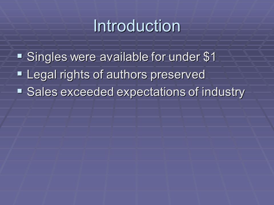 Introduction  Singles were available for under $1  Legal rights of authors preserved  Sales exceeded expectations of industry