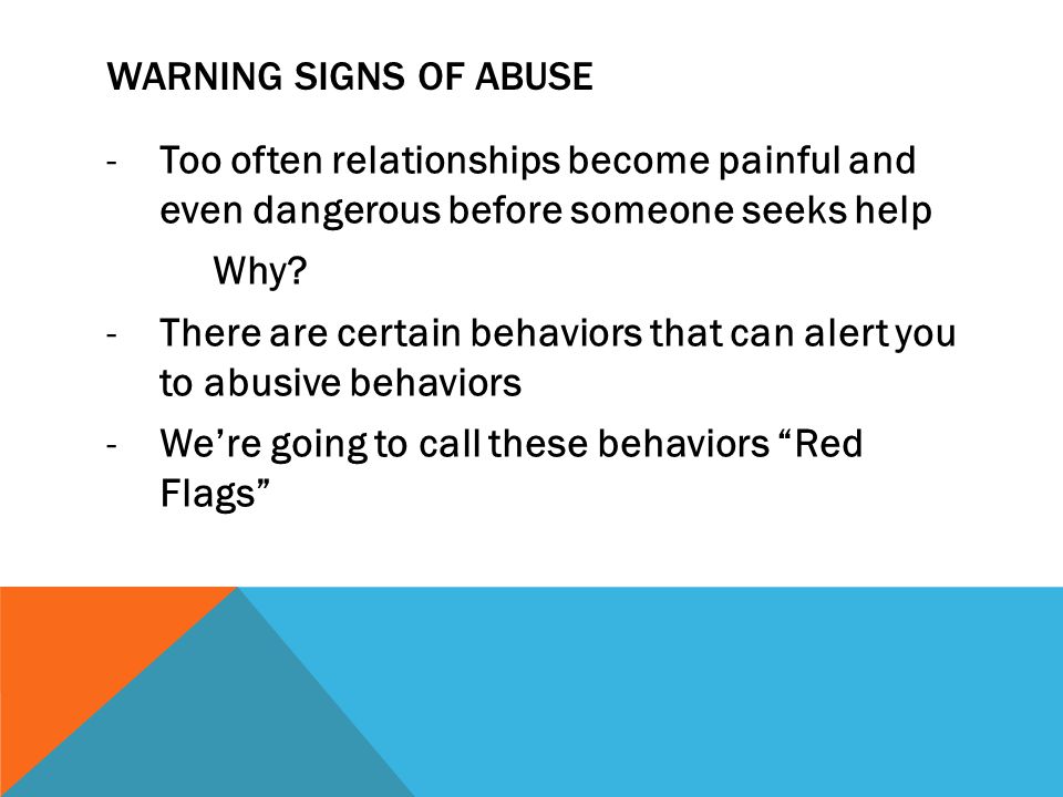 WARNING SIGNS OF ABUSE -Too often relationships become painful and even dangerous before someone seeks help Why.