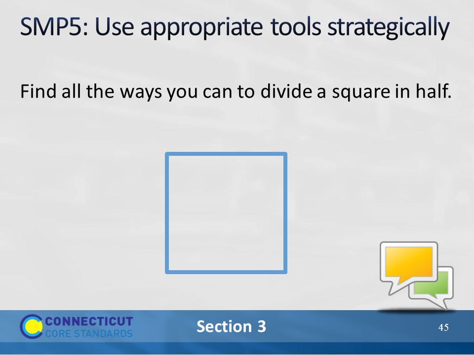 Section 3 Find all the ways you can to divide a square in half. 45