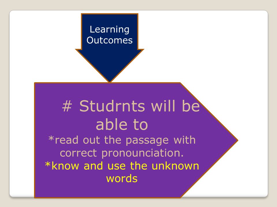 # Studrnts will be able to *read out the passage with correct pronounciation.