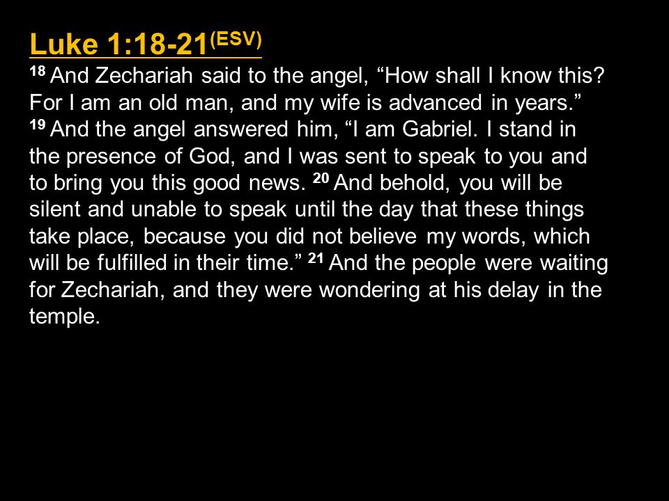 Luke 1:18-21 (ESV) 18 And Zechariah said to the angel, How shall I know this.