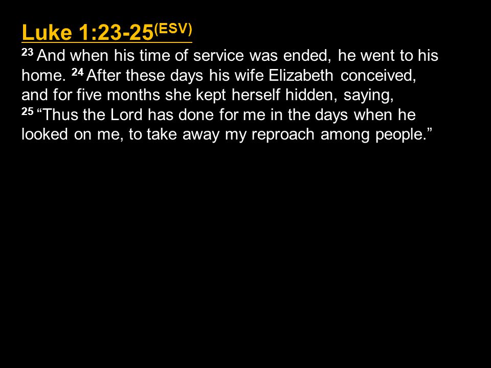 Luke 1:23-25 (ESV) 23 And when his time of service was ended, he went to his home.