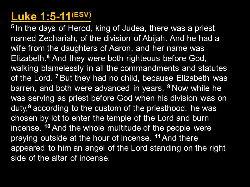 Luke 1:5-11 (ESV) 5 In the days of Herod, king of Judea, there was a priest named Zechariah, of the division of Abijah.