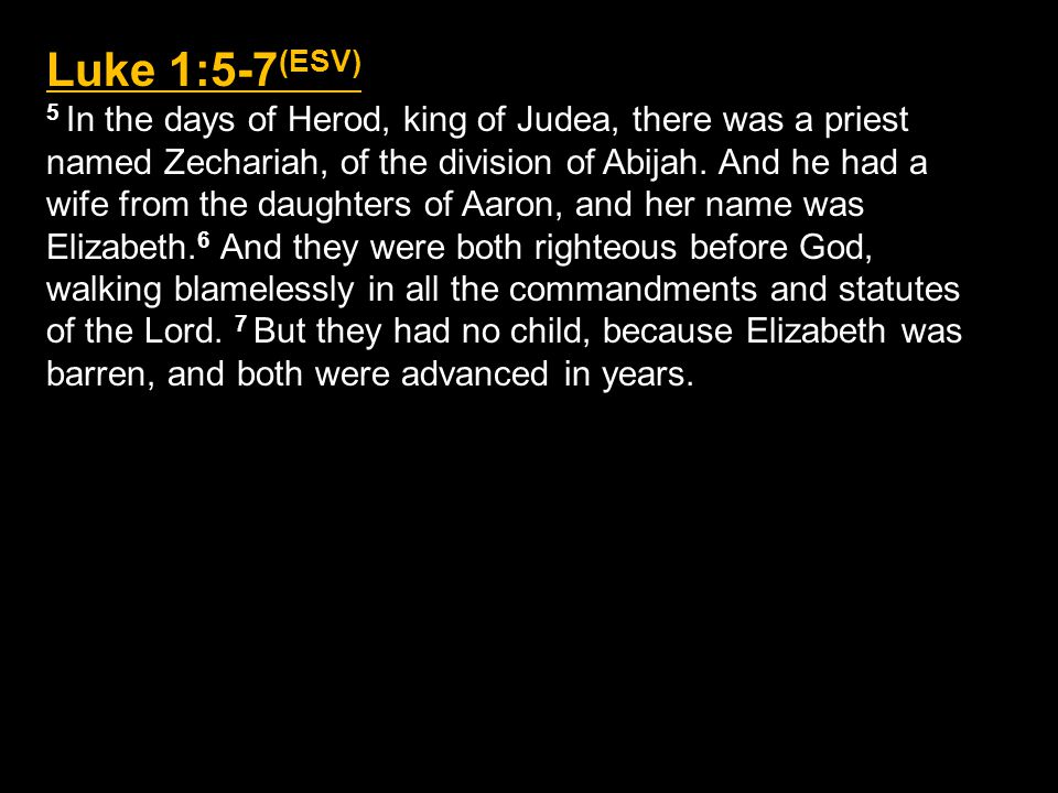 Luke 1:5-7 (ESV) 5 In the days of Herod, king of Judea, there was a priest named Zechariah, of the division of Abijah.