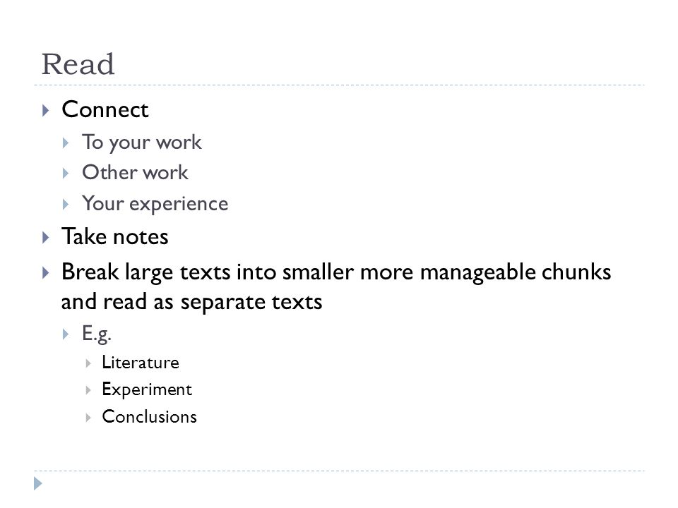 Read  Connect  To your work  Other work  Your experience  Take notes  Break large texts into smaller more manageable chunks and read as separate texts  E.g.