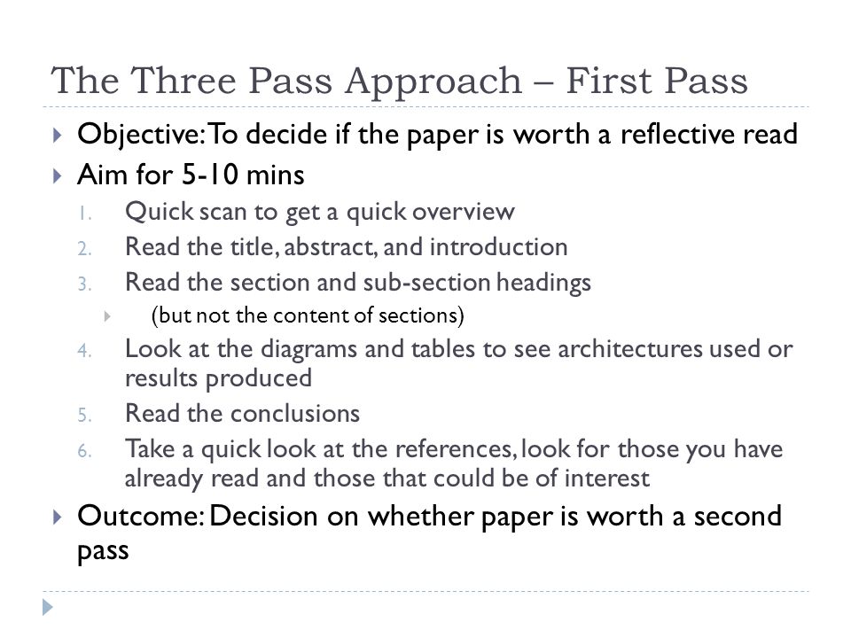 The Three Pass Approach – First Pass  Objective: To decide if the paper is worth a reflective read  Aim for 5-10 mins 1.