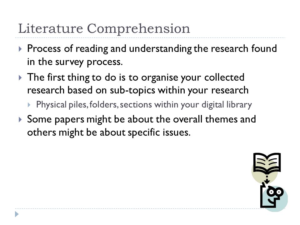 Literature Comprehension  Process of reading and understanding the research found in the survey process.
