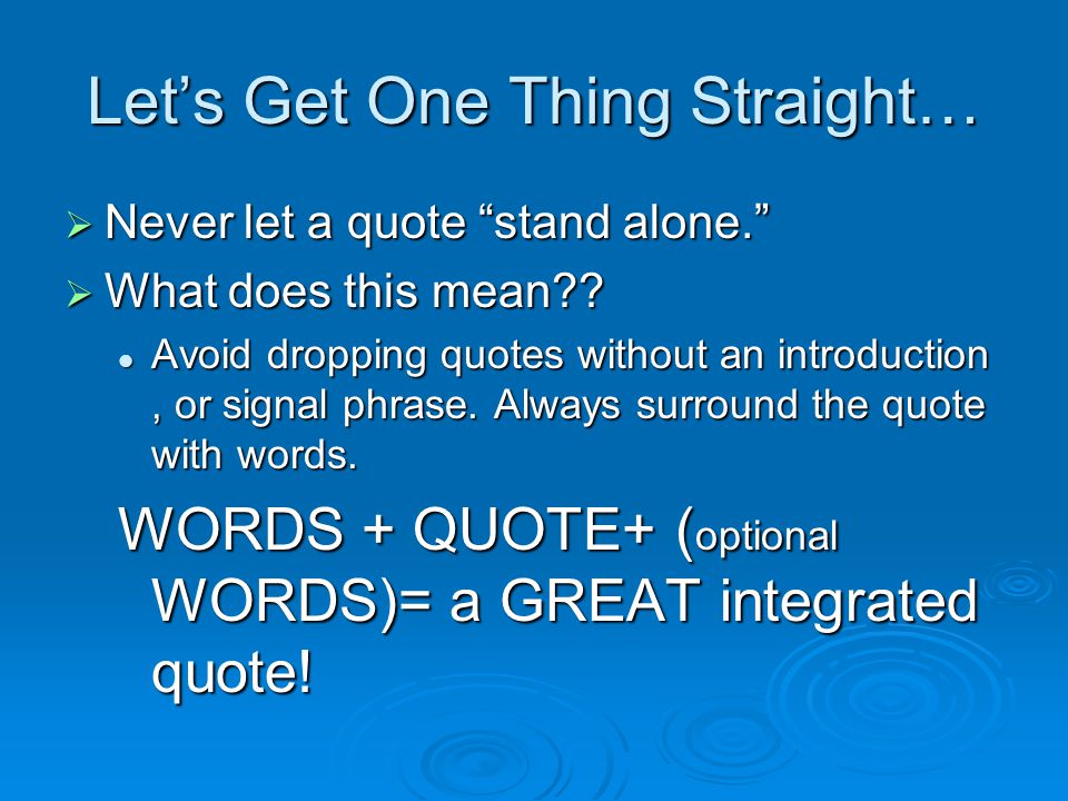Let’s Get One Thing Straight…  Never let a quote stand alone.  What does this mean .