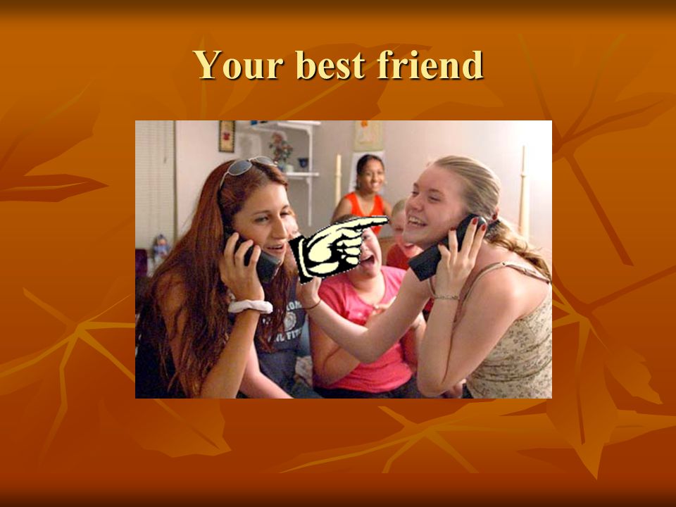 Your best friend