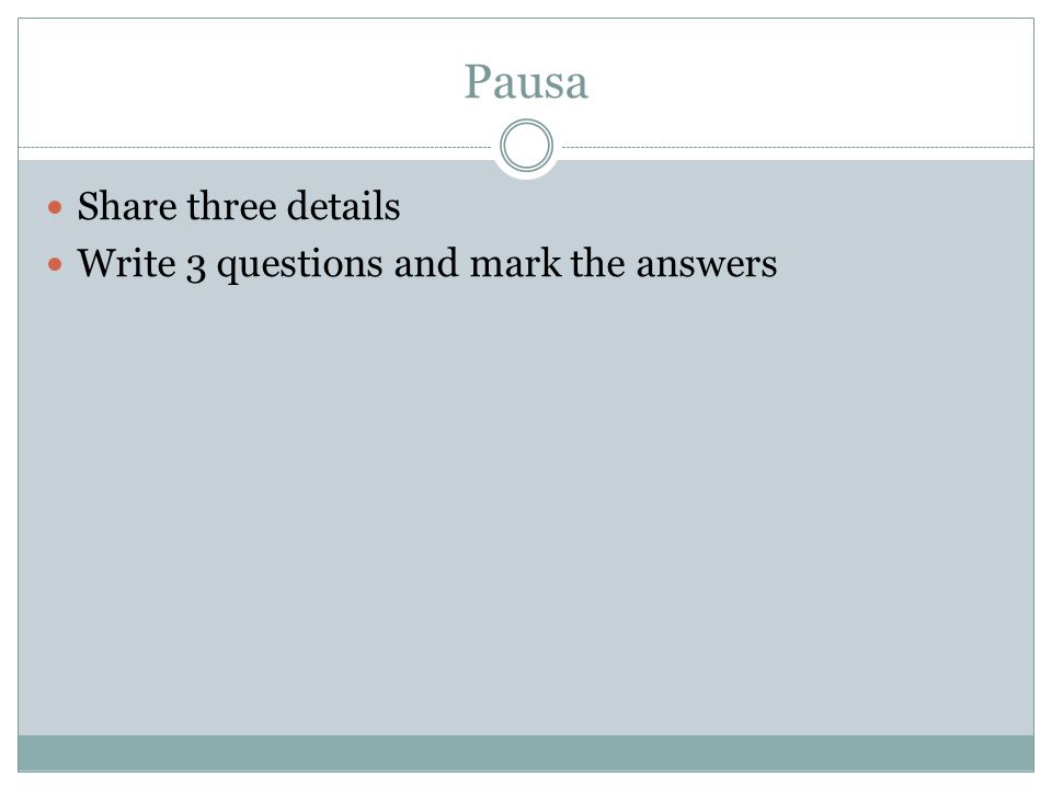 Pausa Share three details Write 3 questions and mark the answers