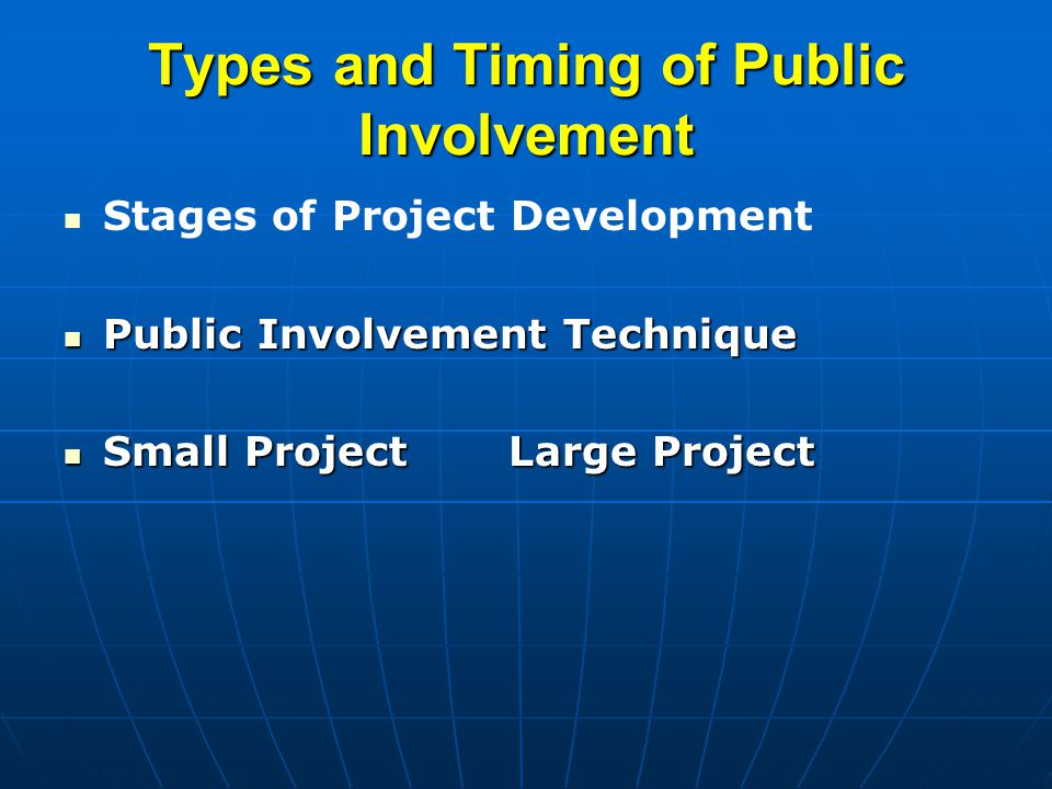 Types and Timing of Public Involvement Stages of Project Development Public Involvement Technique Public Involvement Technique Small Project Large Project Small Project Large Project