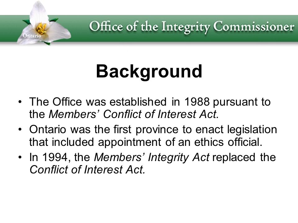 Background The Office was established in 1988 pursuant to the Members’ Conflict of Interest Act.
