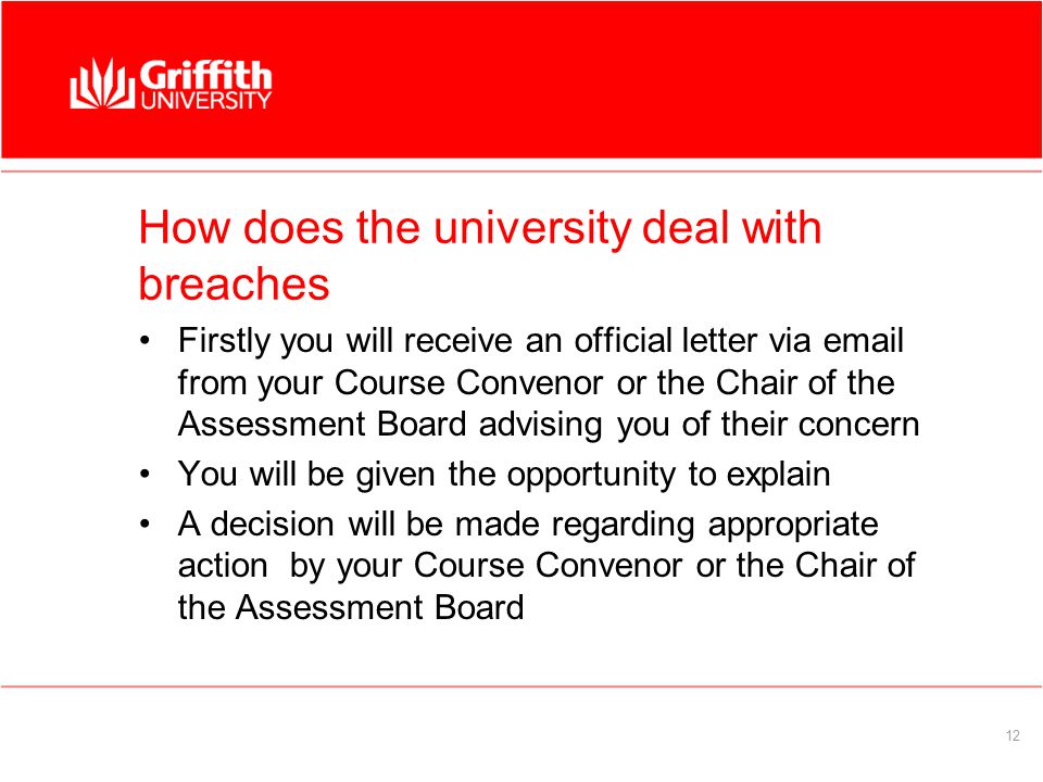 12 How does the university deal with breaches Firstly you will receive an official letter via  from your Course Convenor or the Chair of the Assessment Board advising you of their concern You will be given the opportunity to explain A decision will be made regarding appropriate action by your Course Convenor or the Chair of the Assessment Board
