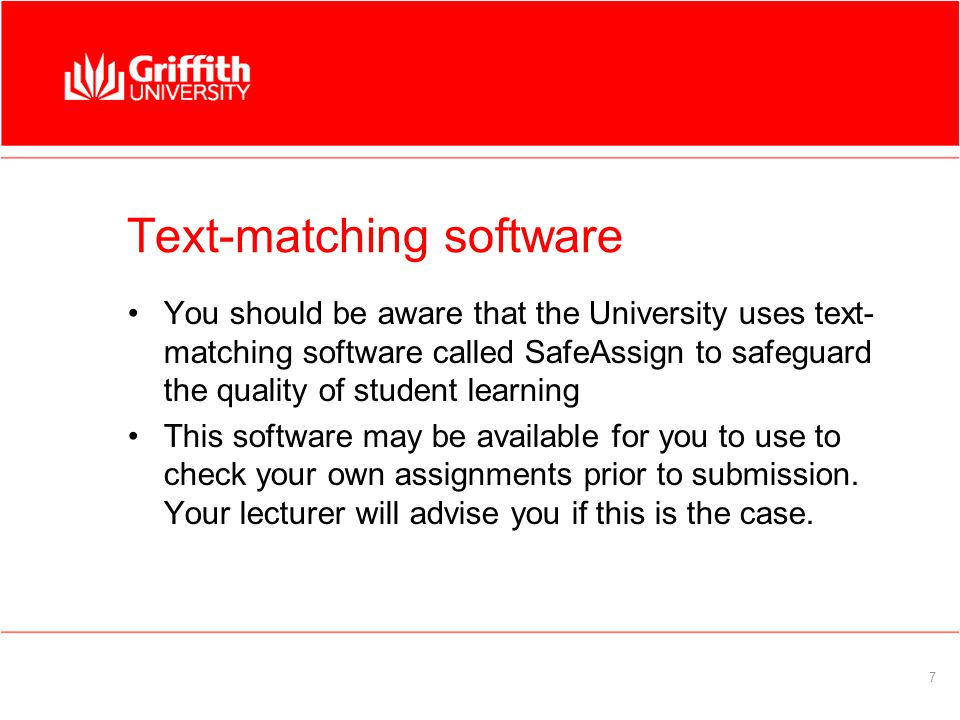 7 Text-matching software You should be aware that the University uses text- matching software called SafeAssign to safeguard the quality of student learning This software may be available for you to use to check your own assignments prior to submission.