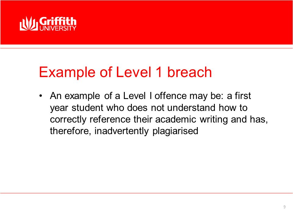 9 Example of Level 1 breach An example of a Level I offence may be: a first year student who does not understand how to correctly reference their academic writing and has, therefore, inadvertently plagiarised