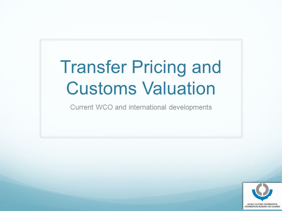 Transfer Pricing and Customs Valuation Current WCO and international developments 1