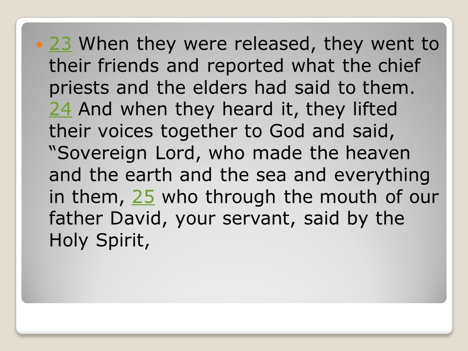 23 When they were released, they went to their friends and reported what the chief priests and the elders had said to them.