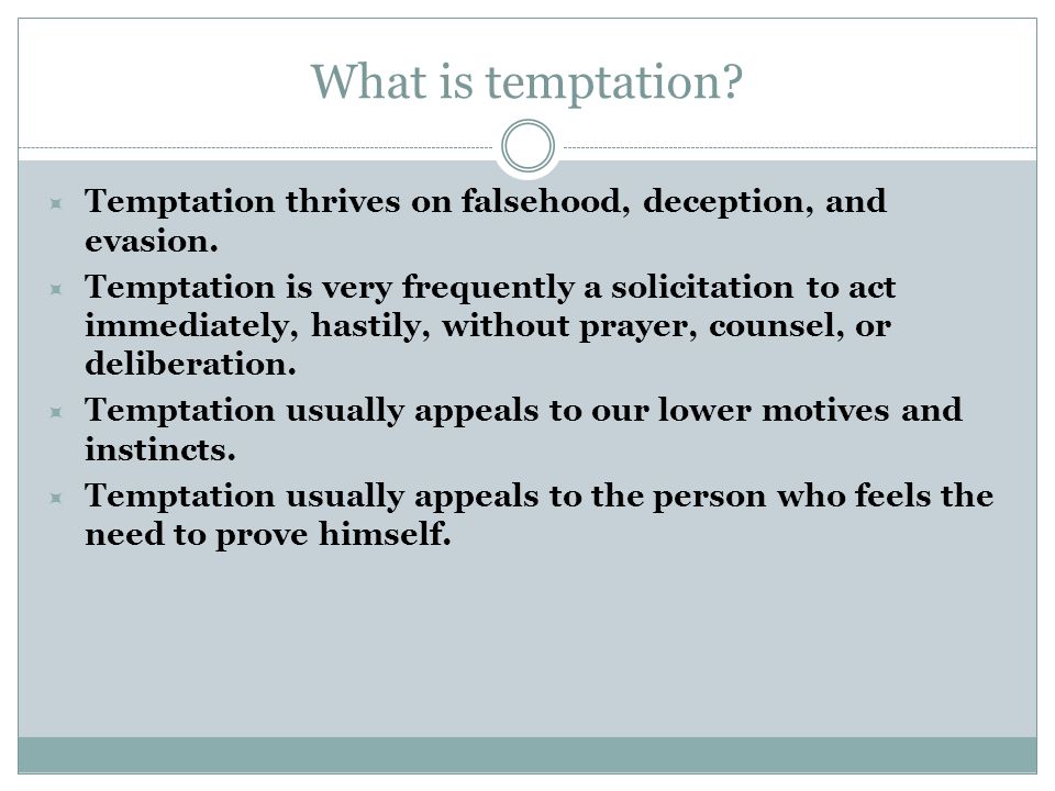 What is temptation.  Temptation thrives on falsehood, deception, and evasion.