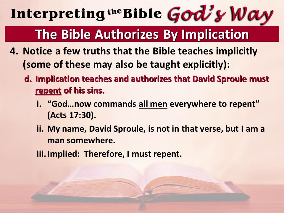 4.Notice a few truths that the Bible teaches implicitly (some of these may also be taught explicitly): d.Implication teaches and authorizes that David Sproule must repent of his sins.