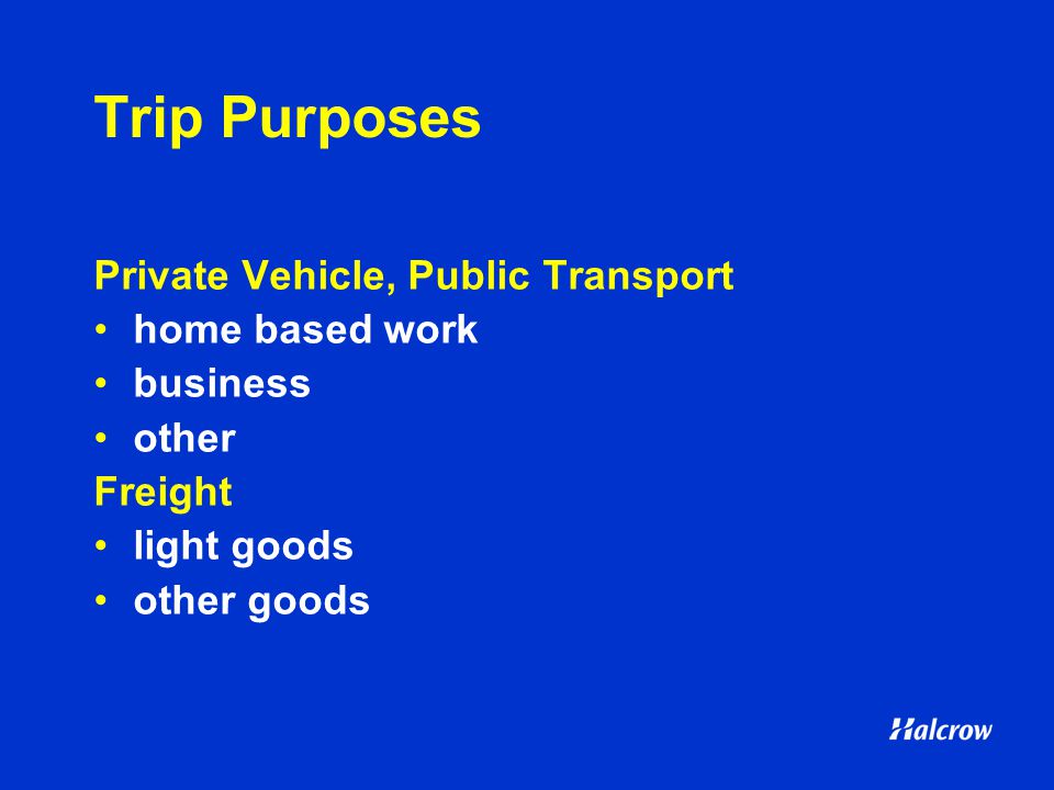 Trip Purposes Private Vehicle, Public Transport home based work business other Freight light goods other goods